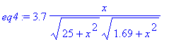 eq4 := 3.7/(25+x^2)^(1/2)*x/(1.69+x^2)^(1/2)